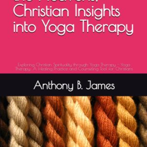 Stretching Towards The Heavens, Christian Insights into Yoga Therapy