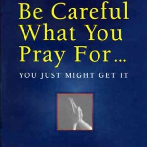 Be Careful What You Pray For by Dr. Larry Dossey