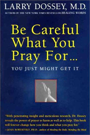 Be Careful What You Pray For by Dr. Larry Dossey