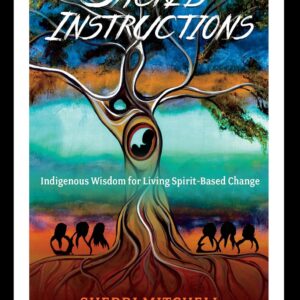 Sacred Instructions: Indigenous Wisdom for Living Spirit-Based Change by Sherri Mitchell and Dr. Larry Dossey MD.
